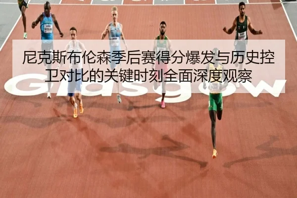 尼克斯布伦森季后赛得分爆发与历史控卫对比的关键时刻全面深度观察